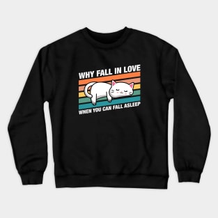 Funny Cat Why Fall In Love When You Can Fall Asleep Quotes Crewneck Sweatshirt